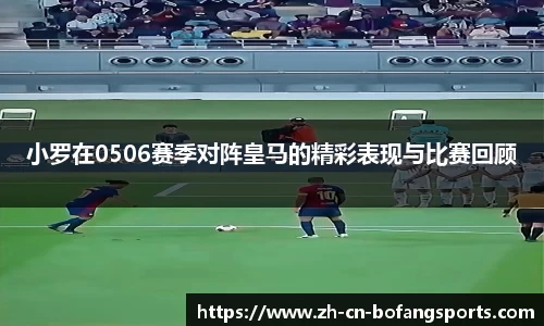 小罗在0506赛季对阵皇马的精彩表现与比赛回顾